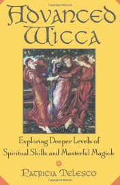 Advanced Wicca: Exploring Deeper Levels of Spiritual Skills and Masterful Magick