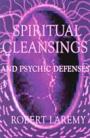 Spiritual Cleansings & Psychic Defenses  by Robert Laremy